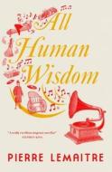 All Human Wisdom di Pierre Lemaitre edito da Quercus Publishing