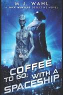 Coffee To Go, With a Spaceship: A Jack Winters Novel di M. J. Wahl edito da LIGHTNING SOURCE INC