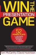 Win the Presentation Game: 52 Power Plays to Captivate, Energize & Activate your Audience di David Hutchison, Thomas Mccarthy edito da LIGHTNING SOURCE INC