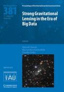 Strong Gravitational Lensing In The Era Of Big Data (IAU S381) edito da Cambridge University Press