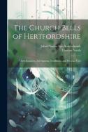 The Church Bells of Hertfordshire; Their Founders, Inscriptions, Traditions, and Peculiar Uses di Thomas North, John Charles Lett Stahlschmidt edito da LEGARE STREET PR