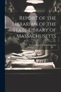 Report of the Librarian of the State Library of Massachusetts di State Library of Massachusetts edito da LEGARE STREET PR