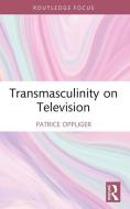 Transmasculinity On Television di Patrice Oppliger edito da Taylor & Francis Ltd