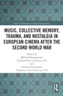 Music, Collective Memory, Trauma, And Nostalgia In European Cinema After The Second World War edito da Taylor & Francis Ltd
