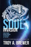 Soul Invasion: Peace of mind because knowing the truth will set you free di Troy A. Brewer edito da LIGHTNING SOURCE INC