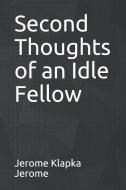 Second Thoughts of an Idle Fellow di Jerome Klapka Jerome edito da INDEPENDENTLY PUBLISHED