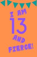 I Am 13 and Fierce!: Orange Purple Balloons - Thirteen 13 Yr Old Girl Journal Ideas Notebook - Gift Idea for 13th Happy  di So Trendy edito da INDEPENDENTLY PUBLISHED