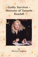 Guilty Survivor - Memoirs of Tamerla Kendall di Marianne Stephens edito da Lulu.com