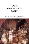 Our Orthodox Faith di Very Rev. Blagoy Tchiflianov edito da Lulu.com