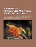 A   History of Agriculture and Prices in England Volume 6; From the Year After the Oxford Parliament (1259) to the Commencement of the Continental War di Arthur George Liddon Rogers edito da Rarebooksclub.com