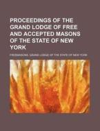 Proceedings of the Grand Lodge of Free and Accepted Masons of the State of New York di Freemasons Grand Lodge of York edito da Rarebooksclub.com