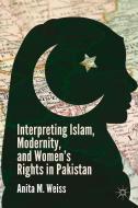 Interpreting Islam, Modernity, and Women's Rights in Pakistan di A. Weiss edito da Palgrave Macmillan