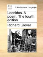 Leonidas. A Poem. The Fourth Edition di Richard Glover edito da Gale Ecco, Print Editions