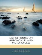 List Of Books On Automobiles And Motorcycles di Arthur Reed Blessing edito da Bibliolife, Llc
