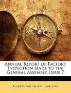 Annual Report Of Factory Inspection Made To The General Assembly, Issue 7 di Rhode Island Factory Inspectors edito da Bibliolife, Llc