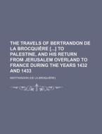 The Travels Of Bertrandon De La Brocqui di Bertrandon De La Brocquire edito da Rarebooksclub.com
