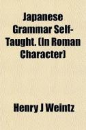 Japanese Grammar Self-taught. (in Roman Character) di Henry J. Weintz, H. J. Weintz edito da General Books Llc