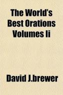 The World's Best Orations Volumes Ii di David J.brewer edito da General Books