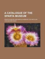 A Catalogue of the Sparta Museum di Sparta Museum edito da Rarebooksclub.com