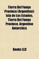 Tierra Del Fuego Province Argentina : I di Books Llc edito da Books LLC, Wiki Series