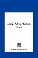 Lamps of a Mystical Quest di Arthur Edward Waite edito da Kessinger Publishing