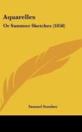 Aquarelles: Or Summer Sketches (1858) di Samuel Sombre edito da Kessinger Publishing