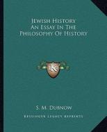 Jewish History an Essay in the Philosophy of History di S. M. Dubnow edito da Kessinger Publishing