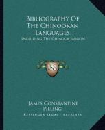 Bibliography of the Chinookan Languages: Including the Chinook Jargon di James Constantine Pilling edito da Kessinger Publishing