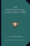 The Wild Night and Other Poems (1906) di G. K. Chesterton edito da Kessinger Publishing