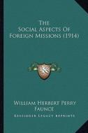 The Social Aspects of Foreign Missions (1914) the Social Aspects of Foreign Missions (1914) di William Herbert Perry Faunce edito da Kessinger Publishing