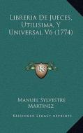 Libreria de Jueces, Utilisima, y Universal V6 (1774) di Manuel Silvestre Martinez edito da Kessinger Publishing