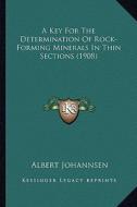 A Key for the Determination of Rock-Forming Minerals in Thin Sections (1908) di Albert Johannsen edito da Kessinger Publishing