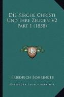 Die Kirche Christi Und Ihre Zeugen V2 Part 1 (1858) di Friedrich Bohringer edito da Kessinger Publishing