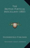 The British Poetical Miscellany (1805) di Huddersfield Publisher edito da Kessinger Publishing