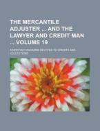 The Mercantile Adjuster and the Lawyer and Credit Man; A Monthly Magazine Devoted to Credits and Collections Volume 19 di Anonymous edito da Rarebooksclub.com