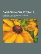 California Coast Trails; A Horseback Ride From Mexico To Oregon di Joseph Smeaton Chase edito da Theclassics.us