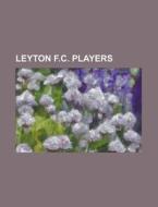 Leyton F.c. Players di Source Wikipedia edito da Booksllc.net