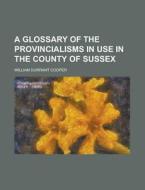 A Glossary of the Provincialisms in Use in the County of Sussex di William Durrant Cooper edito da Rarebooksclub.com