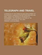 Telegraph and Travel; A Narrative of the Formation and Development of Telegraphic Communication Between England and India, Under the Orders of Her Maj di Frederic John Goldsmid edito da Rarebooksclub.com