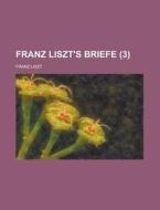 Franz Liszt's Briefe (3) di Franz Liszt edito da General Books Llc