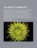 Culinary Chemistry; Exhibiting The Scientific Principles Of Cookery, With Concise Instructions For Preparing Good And Wholesome Pickles, Vinegar, Cons di Friedrich Christian Accum edito da General Books Llc