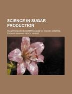 Science in Sugar Production; An Introduction to Methods of Chemical Control di Thomas Hawkins Percy Heriot edito da Rarebooksclub.com
