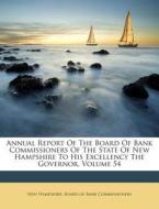 Annual Report of the Board of Bank Commissioners of the State of New Hampshire to His Excellency the Governor, Volume 54 edito da Nabu Press
