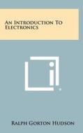 An Introduction to Electronics di Ralph Gorton Hudson edito da Literary Licensing, LLC