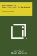 The Monastic Constitutions of Lanfranc: Medieval Classics di Lanfranc edito da Literary Licensing, LLC