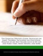 The Essential Writer's Guide: Spotlight on James Thurber, Including His Education, Analysis of His Best Sellers Such as  di Elizabeth Dummel edito da WEBSTER S DIGITAL SERV S