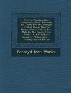 Steel in Construction: Convenient Rules, Formulae and Tables for the Strength of Steel Shapes Used as Beams, Struts, Shafts, Etc., Made by Th di Pencoyd Iron Works edito da Nabu Press