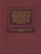 The Christian Faith Concerning the Holy Trinity: Together with the Just Consequences of This Sublime Mystery, as Delivered in Holy Scripture, Preserve di William Barnes, Henry Scadding, Robert Crayford edito da Nabu Press