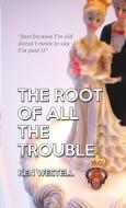 The Root Of All The Trouble di Ken Westell edito da Lulu.com