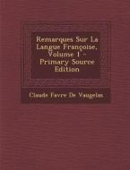 Remarques Sur La Langue Francoise, Volume 1 di Claude Favre De Vaugelas edito da Nabu Press
